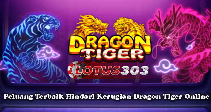 Peluang Terbaik Hindari Kerugian Dragon Tiger Online